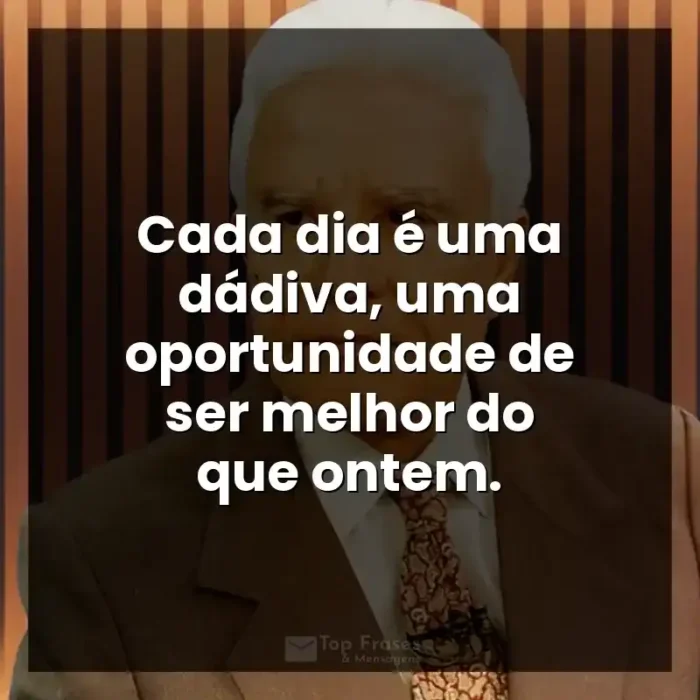 Frases Cid Moreira apresentador: Cada dia é uma dádiva, uma oportunidade de ser melhor do que ontem.