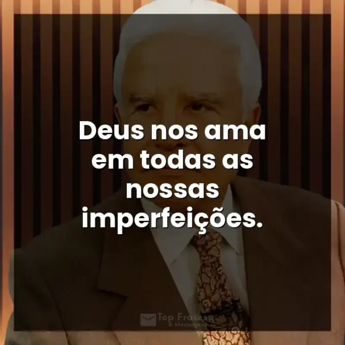 Frase final do apresentador Cid Moreira: Deus nos ama em todas as nossas imperfeições.