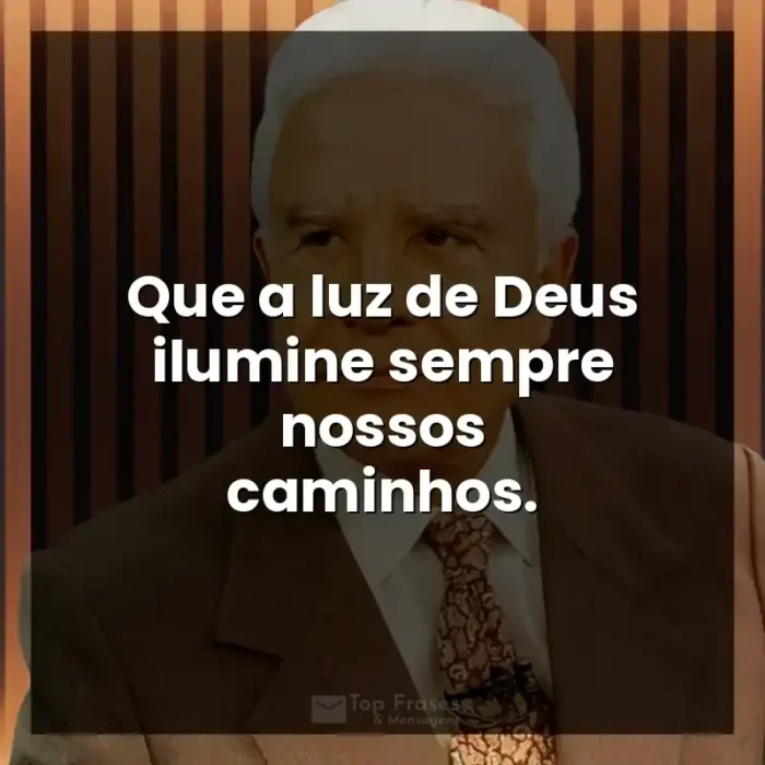 Frases do apresentador Cid Moreira: Que a luz de Deus ilumine sempre nossos caminhos.