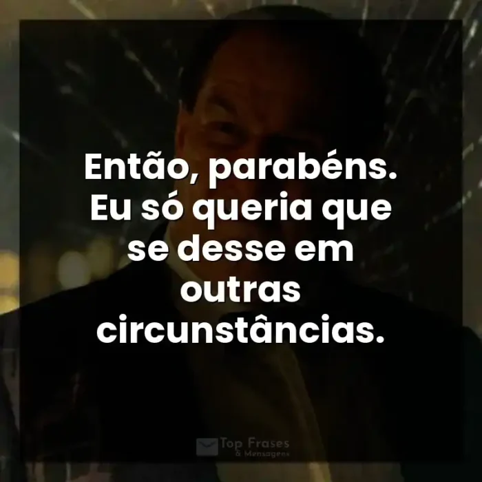 Série Pinguim frases: Então, parabéns. Eu só queria que se desse em outras circunstâncias. - Pinguim