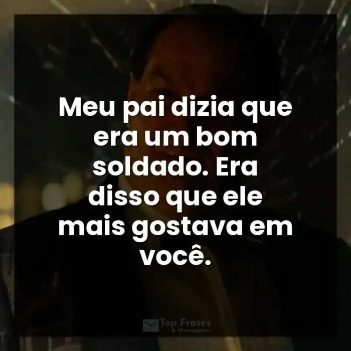 Frases de Pinguim série: Meu pai dizia que era um bom soldado. Era disso que ele mais gostava em você.